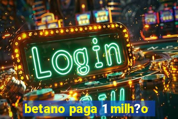 betano paga 1 milh?o