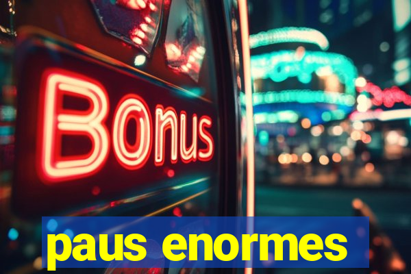 paus enormes