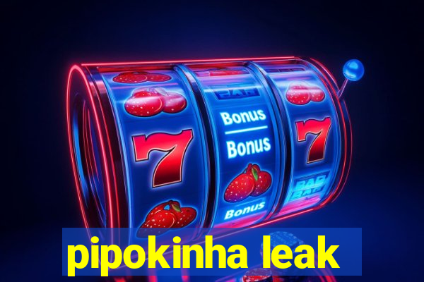 pipokinha leak