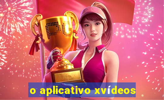 o aplicativo xvídeos