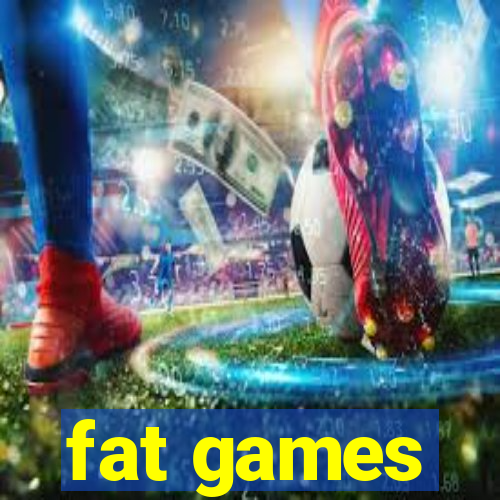fat games
