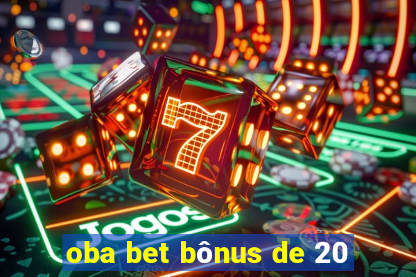 oba bet bônus de 20