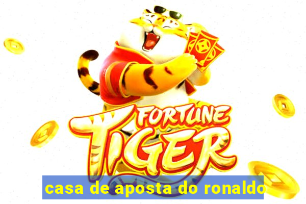 casa de aposta do ronaldo