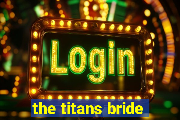 the titans bride