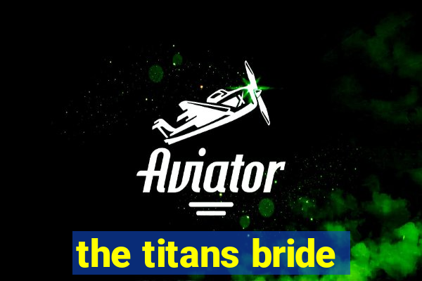the titans bride