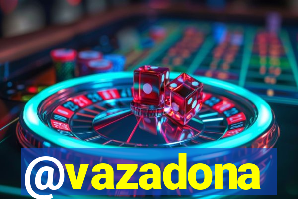 @vazadona