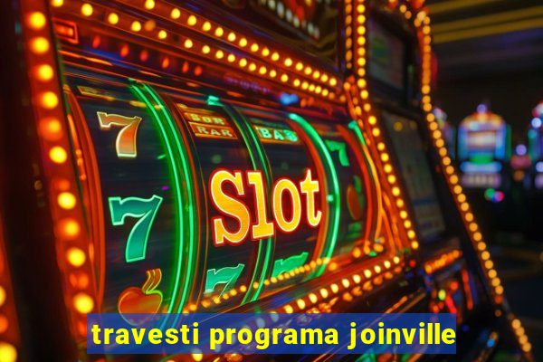 travesti programa joinville