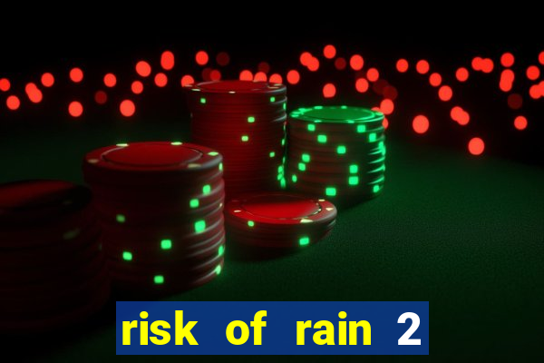 risk of rain 2 tier list
