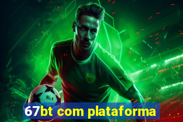 67bt com plataforma