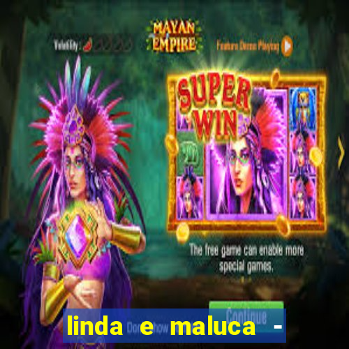 linda e maluca - orochi letra