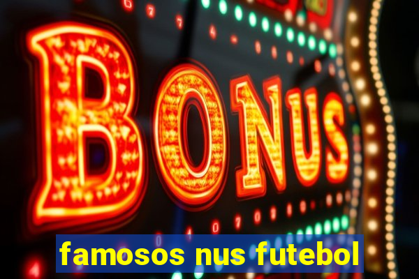 famosos nus futebol