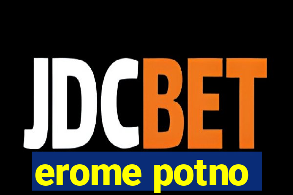 erome potno