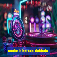 assistir heroes dublado
