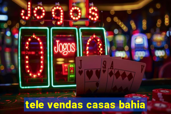 tele vendas casas bahia