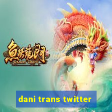 dani trans twitter