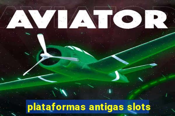 plataformas antigas slots