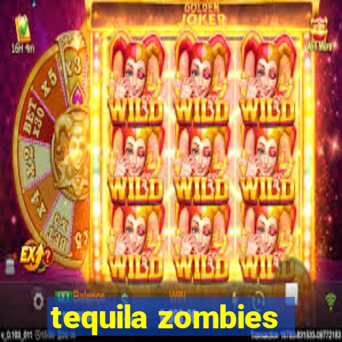 tequila zombies