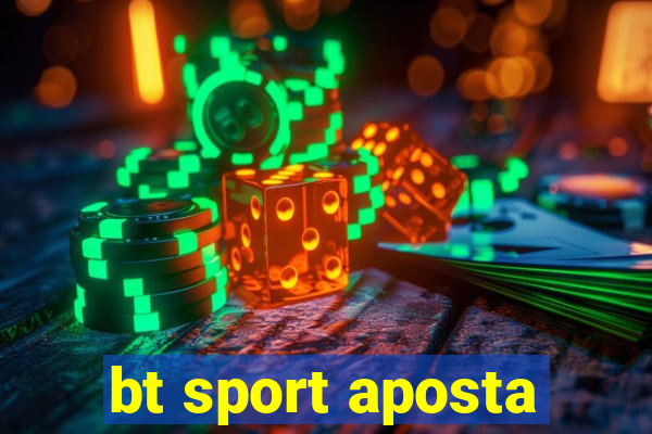 bt sport aposta