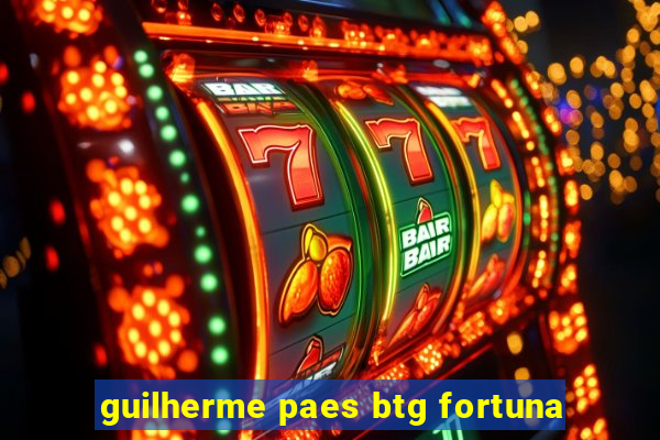 guilherme paes btg fortuna