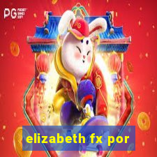 elizabeth fx por