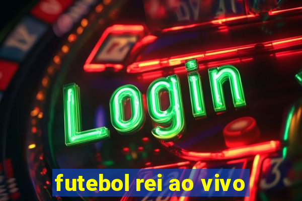 futebol rei ao vivo
