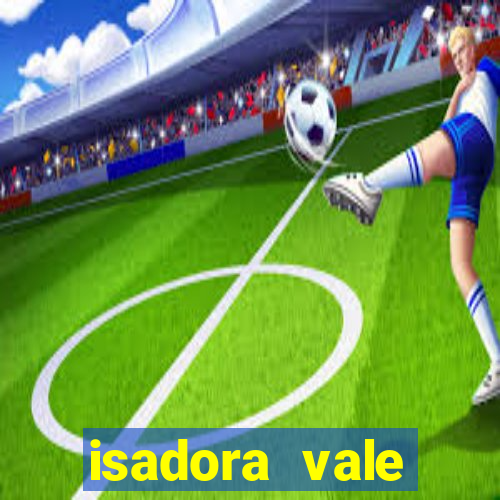 isadora vale reclame aqui
