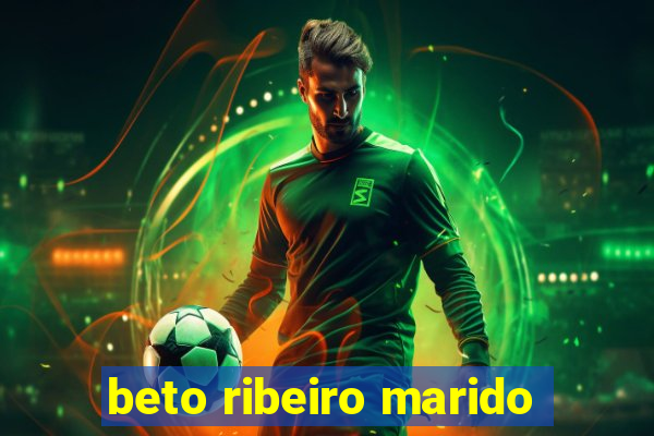 beto ribeiro marido