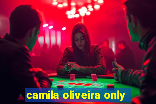 camila oliveira only