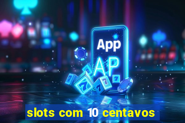 slots com 10 centavos