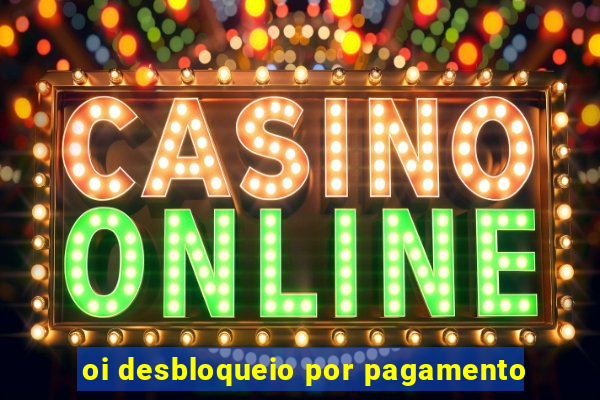 oi desbloqueio por pagamento