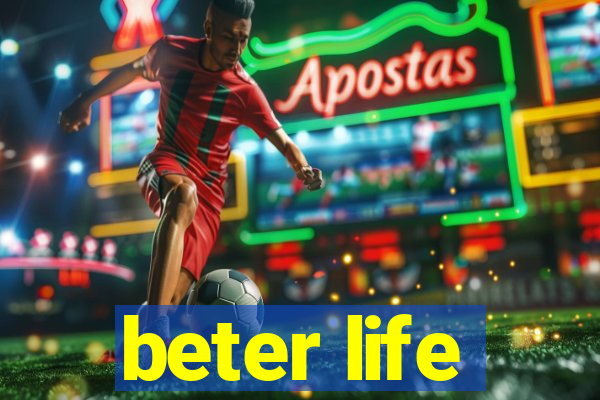 beter life