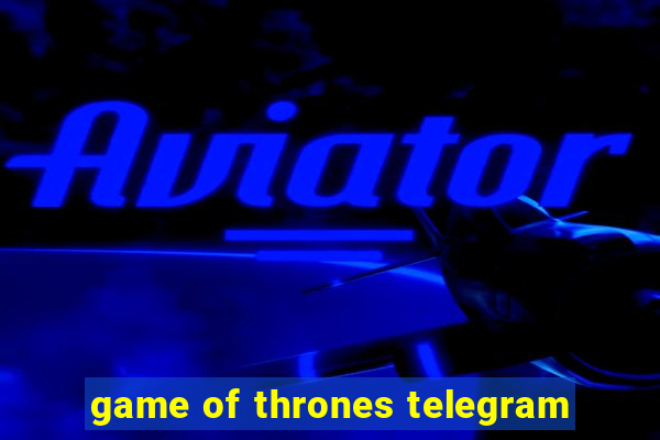 game of thrones telegram