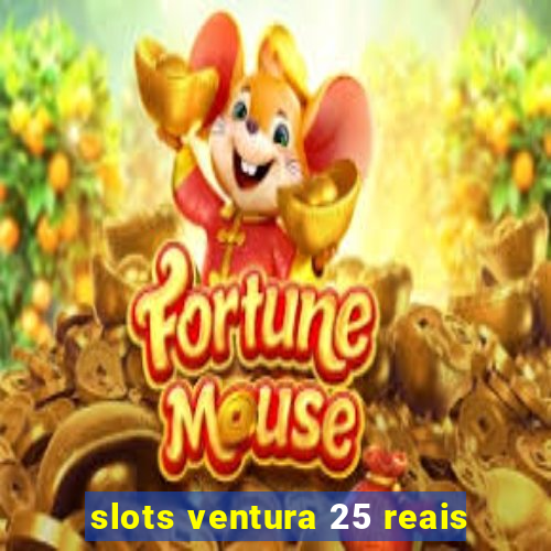 slots ventura 25 reais