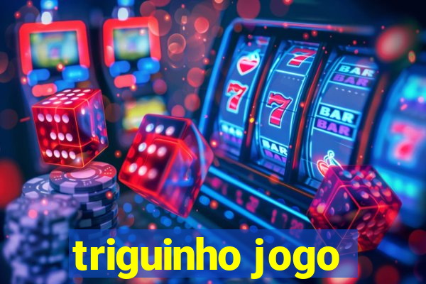 triguinho jogo