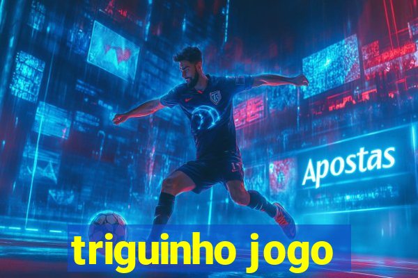 triguinho jogo