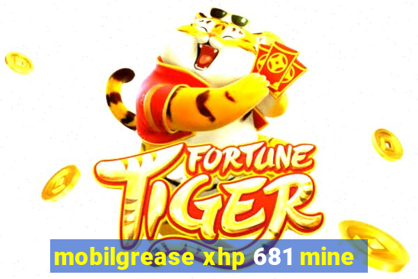 mobilgrease xhp 681 mine