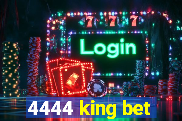 4444 king bet