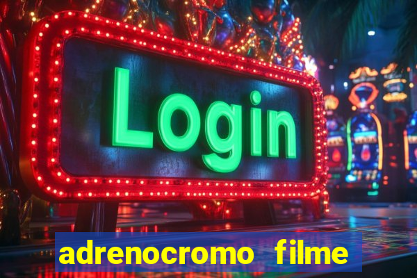 adrenocromo filme completo dublado