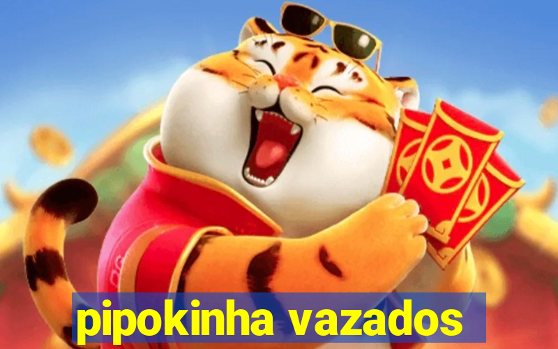 pipokinha vazados