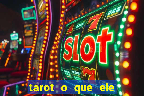 tarot o que ele sente por mim