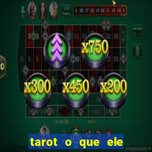 tarot o que ele sente por mim