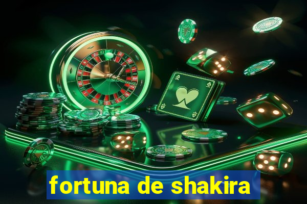 fortuna de shakira