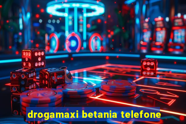 drogamaxi betania telefone