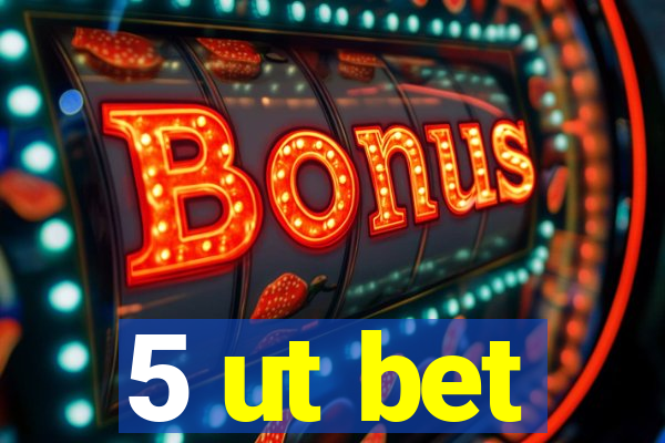 5 ut bet