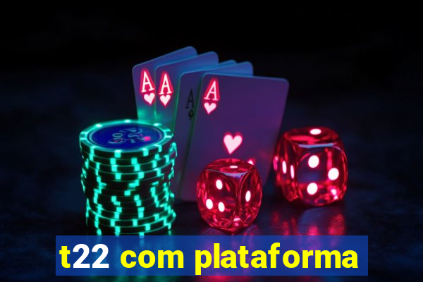 t22 com plataforma
