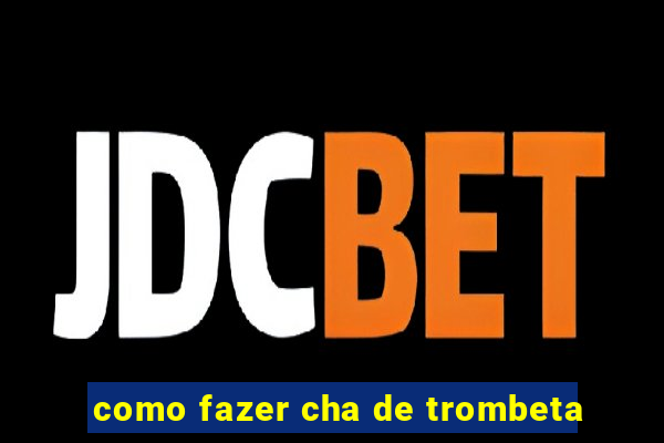 como fazer cha de trombeta