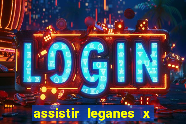 assistir leganes x real madrid ao vivo online