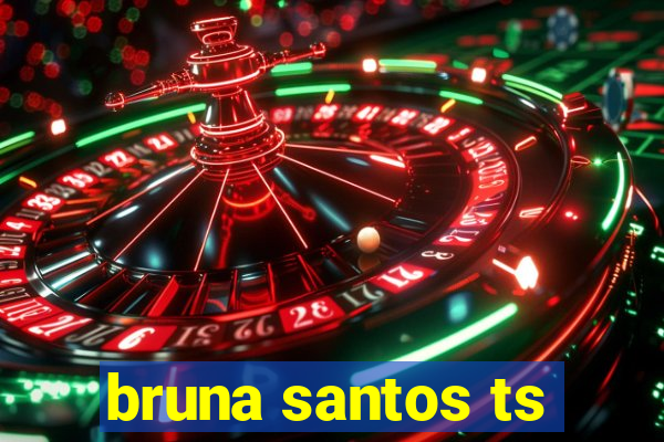 bruna santos ts