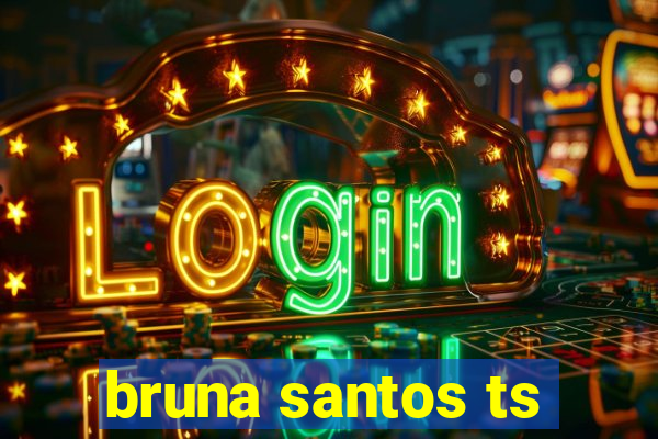 bruna santos ts