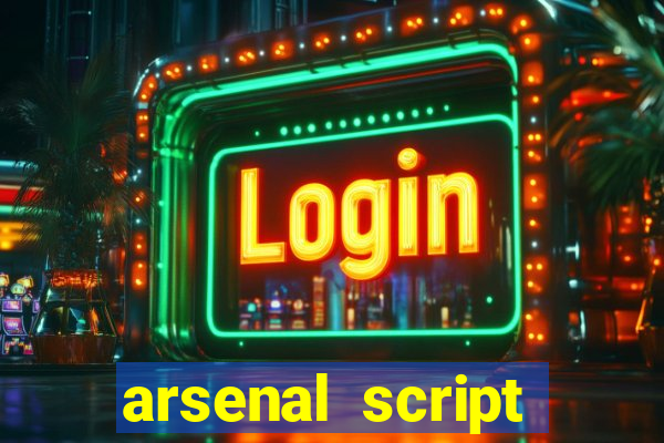 arsenal script pastebin 2022